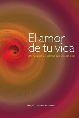 El amor de tu vida: Una gua prctica y espiritual para una vida plena