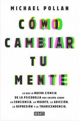 Cmo Cambiar Tu Mente / How to Change Your Mind: Lo Que La Nueva Ciencia de la Psicodelia Nos Ensea Sobre La Conciencia, La Muerte, La Adiccin, La D