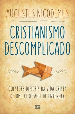 Cristianismo descomplicado: Questes difceis da vida crist de um jeito fcil de entender