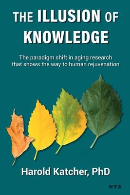 The Illusion of Knowledge: The paradigm shift in aging research that shows the way to human rejuvenation Subscription