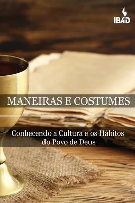 Maneiras E Costumes Bblicos: Conhecendo A Cultura E Os Hbitos Do Povo De Deus