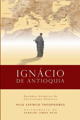 Igncio de Antioquia: Episdios Histricos do Cristianismo Primitivo