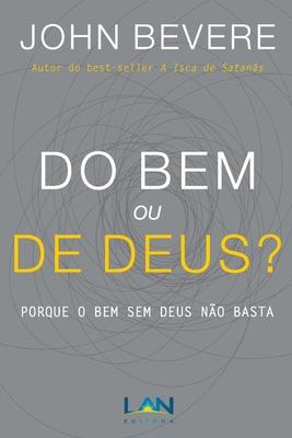 Do Bem ou De Deus?: Porque o Bem Sem Deus No Basta