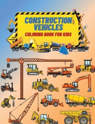 Construction Vehicles Coloring Book For Kids: Construction Vehicles Coloring Book For Kids: The Ultimate Construction Coloring Book Filled With 40+ De