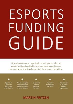 Esports Funding Guide: How esports teams, organizations and sports clubs can create solid, profitable revenue streams to secure the operation