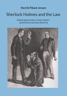 Sherlock Holmes and the Law: A Book about Arthur Conan Doyle's world famous private detective