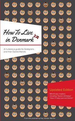 How to Live in Denmark: Updated Edition: A humorous guide for foreigners and their Danish Friends