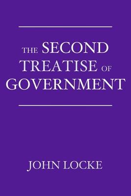 The Second Treatise of Government: An Essay Concerning the True Origin, Extent, and End of Civil Government