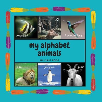 My Alphabet Animals. My First Book: Interactive Montessori Book with Real Pictures. Learning Letters From A to Z 8.5x8.5 Inches, 26 pages