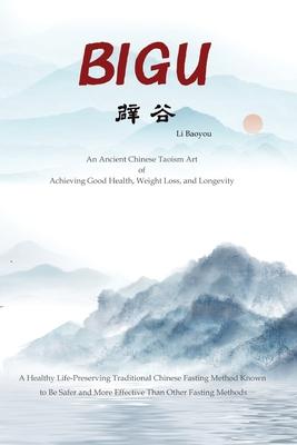 Bigu: An Ancient Chinese Taoism Art of Achieving Good Health, Weight Loss, and Longevity