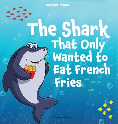 The Shark That Only Wanted To Eat French Fries: Different and imaginative marine life children's book about diet, friendship, being brave and trying n