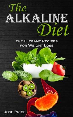 The Alkaline Diet: the Elegant Recipes for Weight Loss