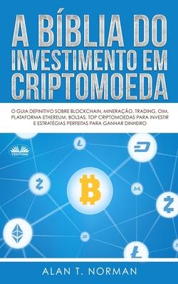 A Bblia do Investimento em Criptomoeda: O Guia Definitivo Sobre Como Investir Em Criptomoedas