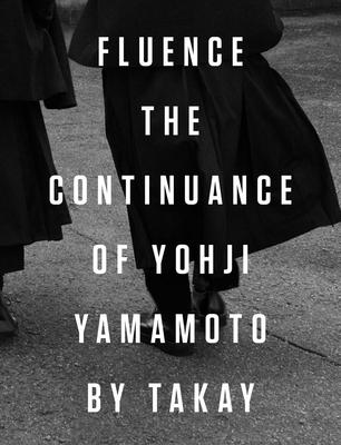 Fluence: The Continuance of Yohji Yamamoto: Photographs by Takay