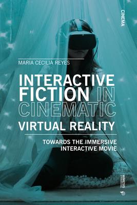 Interactive Fiction in Cinematic Virtual Reality: Towards the Interactive Immersive Movie