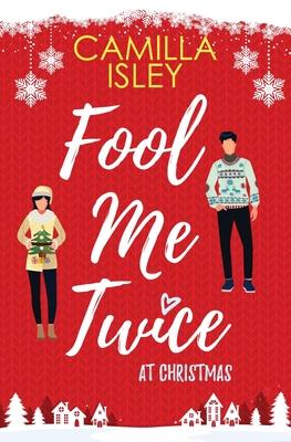 Fool Me Twice at Christmas: A Fake Relationship, Small Town, Holiday Romantic Comedy