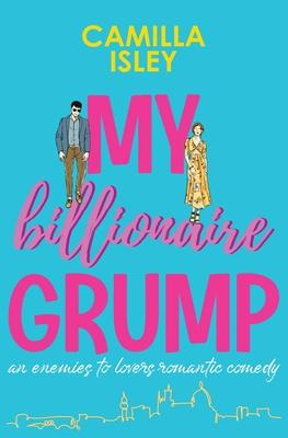 My Billionaire Grump: An enemies to lovers, grumpy sunshine romantic comedy