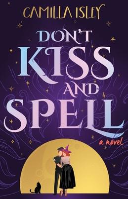 Don't Kiss and Spell: A Witchy Rom Com