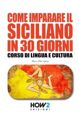 Come Imparare Il Siciliano in 30 Giorni: Corso di Lingua e Cultura