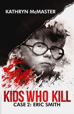 Kids who Kill: Eric Smith: True Crime Press Series 1, Book 2