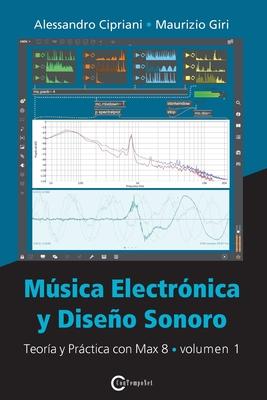 Mu&#769;sica Electro&#769;nica y Disen&#771;o Sonoro - Teori&#769;a y Pra&#769;ctica con Max 8 - Volumen 1