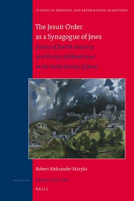 The Jesuit Order as a Synagogue of Jews: Jesuits of Jewish Ancestry and Purity-Of-Blood Laws in the Early Society of Jesus