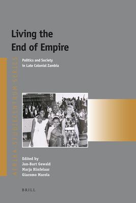 Living the End of Empire: Politics and Society in Late Colonial Zambia Subscription