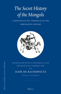 The Secret History of the Mongols, Volume 3 (Supplement): A Mongolian Epic Chronicle of the Thirteenth Century