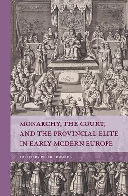 Monarchy, the Court, and the Provincial Elite in Early Modern Europe