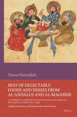 Best of Delectable Foods and Dishes from Al-Andalus and Al-Maghrib: A Cookbook by Thirteenth-Century Andalusi Scholar Ibn Raz&#299;n Al-Tuj&#299;b&#29