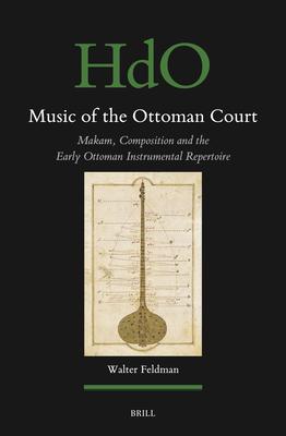 Music of the Ottoman Court: Makam, Composition and the Early Ottoman Instrumental Repertoire