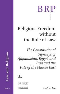 Religious Freedom Without the Rule of Law: The Constitutional Odysseys of Afghanistan, Egypt, and Iraq and the Fate of the Middle East