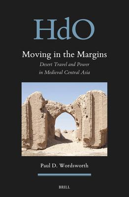 Moving in the Margins: Desert Travel and Power in Medieval Central Asia