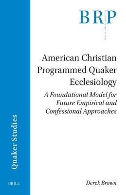 American Christian Programmed Quaker Ecclesiology: A Foundational Model for Future Empirical and Confessional Approaches