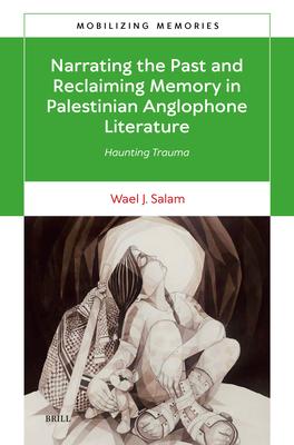 Narrating the Past and Reclaiming Memory in Palestinian Anglophone Literature: Haunting Trauma Subscription