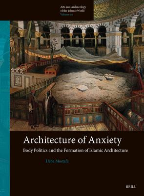 Architecture of Anxiety, Body Politics and the Formation of Islamic Architecture