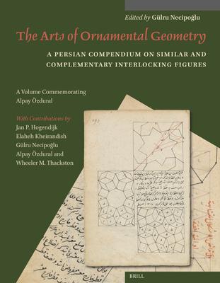 The Arts of Ornamental Geometry: A Persian Compendium on Similar and Complementary Interlocking Figures. a Volume Commemorating Alpay zdural Subscription
