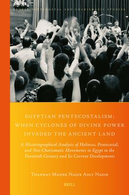 Egyptian Pentecostalism: When Cyclones of Divine Power Invaded the Ancient Land: A Historiographical Analysis of Holiness, Pentecostal, and Neo-Charis