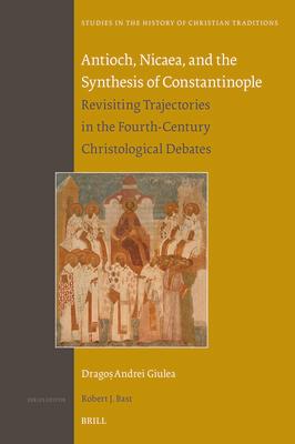 Antioch, Nicaea, and the Synthesis of Constantinople: Revisiting Trajectories in the Fourth-Century Christological Debates