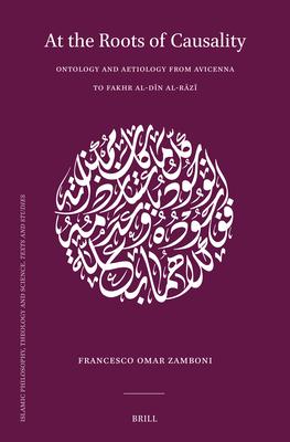 At the Roots of Causality: Ontology and Aetiology from Avicenna to Fakhr Al-D&#299;n Al-R&#257;z&#299;