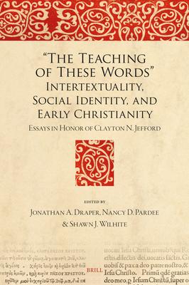 "The Teaching of These Words" Intertextuality, Social Identity, and Early Christianity: Essays in Honor of Clayton N. Jefford