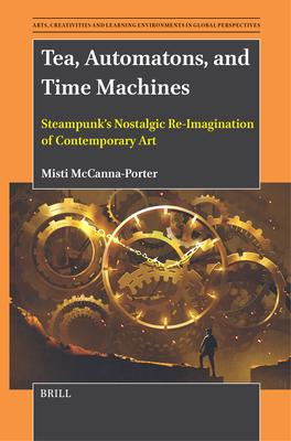 Tea, Automatons, and Time Machines: Steampunk's Nostalgic Re-Imagination of Contemporary Art