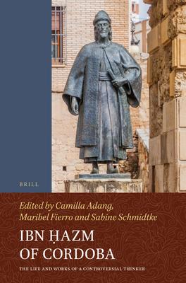 Ibn &#7716;azm of Cordoba: The Life and Works of a Controversial Thinker