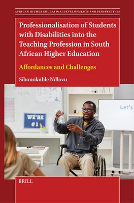 Professionalisation of Students with Disabilities Into the Teaching Profession in South African Higher Education: Affordances and Challenges