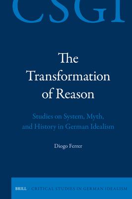 The Transformation of Reason: Studies on System, Myth, and History in German Idealism