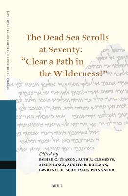 The Dead Sea Scrolls at Seventy: "Clear a Path in the Wilderness!": Proceedings of the Sixteenth International Symposium of the Orion Center for the S