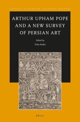 Arthur Upham Pope and a New Survey of Persian Art