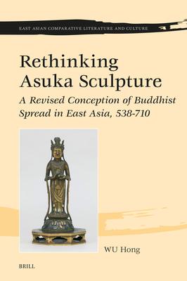 Rethinking Asuka Sculpture: A Revised Conception of Buddhist Spread in East Asia, 538-710