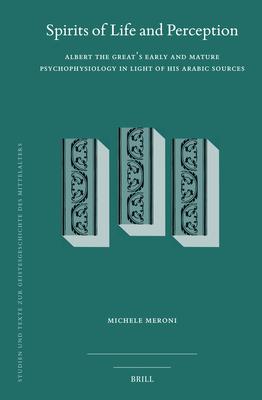 Spirits of Life and Perception: Albert the Great's Early and Mature Psychophysiology in Light of His Arabic Sources