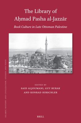 The Library of A&#7717;mad Pasha Al-Jazz&#257;r: Book Culture in Late Ottoman Palestine